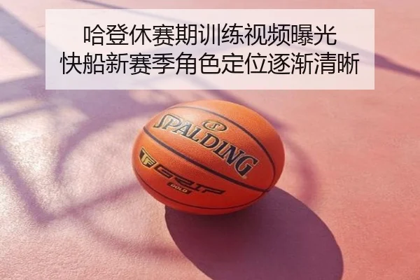 哈登休赛期训练视频曝光 快船新赛季角色定位逐渐清晰